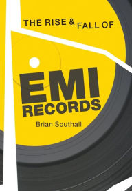 Title: The Rise and Fall of EMI Records, Author: Brian Southall