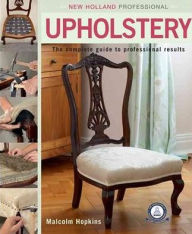 Title: New Holland Professional: Upholstery: The Complete Guide to Professional Results, Author: Malcolm Hopkins