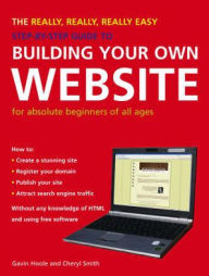 Title: The Really, Really, Really Easy Step-by-Step Guide to Building Your Own Website: For Absolute Beginners of All Ages, Author: Gavin Hoole