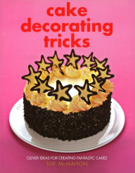 Title: Cake Decorating Tricks: Clever Ideas for Creating Fantastic Cakes, Author: Sue McMahon