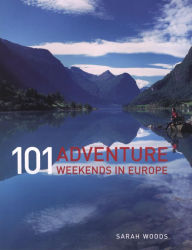 Title: 101 Adventure Weekends in Europe, Author: Sarah Woods