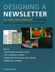 Title: Designing a Newsletter: The Really, Really, Really Easy Step-by-Step Guide for Absolute Beginners of All Ages, Author: Christian Darkin