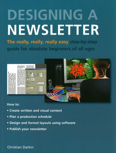 Designing a Newsletter: The Really, Really, Really Easy Step-by-Step Guide for Absolute Beginners of All Ages