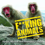 Title: F**king Animals: Horny Rhinos and Humping Camels., Author: 