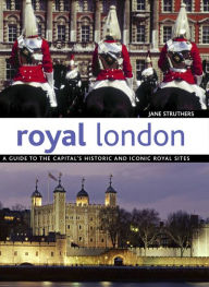 Title: Royal London: A Guide to the Capital's Historic and Iconic Royal Sites, Author: Jane Struthers