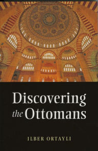 Title: Discovering the Ottomans, Author: Ilber Ortayli