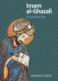 Title: Imam al-Ghazali: A Concise Life, Author: Edoardo Albert