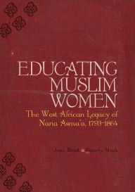 Title: Educating Muslim Women: The West African Legacy of Nana Asma¿u 1793-1864, Author: Beverley Mack