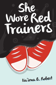 Title: She Wore Red Trainers: A Muslim Love Story, Author: Na'ima B. Robert