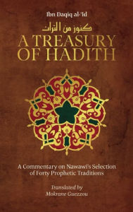 Title: A Treasury of Hadith: A Commentary on Nawawi's Selection of Prophetic Traditions, Author: Shaykh al-Islam Ibn Daqiq al-'Id