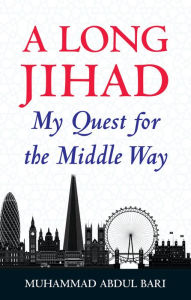 Title: A Long Jihad: My Quest for the Middle Way, Author: Muhammad Abdul Bari