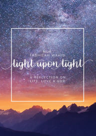 Title: Light Upon Light: A Collection of Letters on Life, Love and God, Author: Nur Fadhilah Wahid