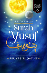 Title: Lessons from Surah Yusuf, Author: Yasir Qadhi