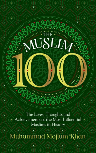 the Muslim 100: Lives, Thoughts and Achievements of Most Influential Muslims History