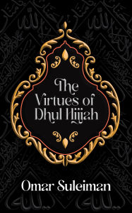Title: The Virtues of Dhul Hijjah, Author: Omar Suleiman