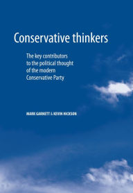 Title: Conservative thinkers: The key contributors to the political thought of the modern Conservative Party, Author: Mark Garnett