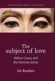 Title: The subject of love: Hélène Cixous and the feminine divine, Author: Sal Renshaw