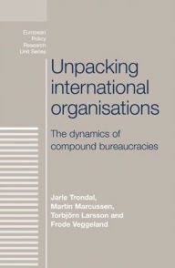 Title: Unpacking international organisations: The dynamics of compound bureaucracies, Author: Jarle Trondal
