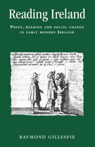 Title: Reading Ireland: Print, reading and social change in early modern Ireland, Author: Raymond Gillespie