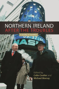 Title: Northern Ireland after the troubles: A society in transition, Author: Colin Coulter