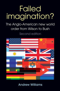 Title: Failed Imagination? -second edition: The Anglo-American new world order from Wilson to Bush, Author: Andrew Williams