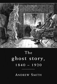 Title: The ghost story 1840-1920: A cultural history, Author: Andrew Smith