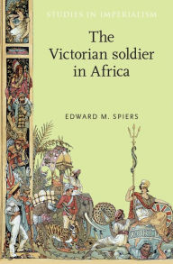 Title: The Victorian soldier in Africa, Author: Edward M. Spiers