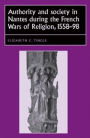 Authority and society in Nantes during the French Wars of Religion, 1558-1598