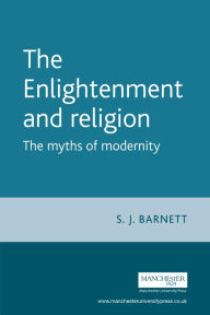 Title: The Enlightenment and Religion: The Myths of Modernity, Author: S. J. Barnett