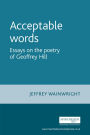 Acceptable Words: Essays on the Poetry of Geoffrey Hill