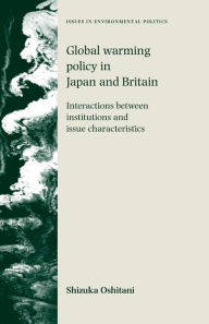 Title: Global warming policy in Japan and Britain: Interactions between institutions and issue characteristics, Author: Shizuka Oshitani