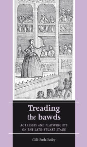 Title: Treading the bawds: Actresses and playwrights on the Late Stuart stage, Author: Gilli Bush-Bailey