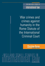 Title: War Crimes and Crimes Against Humanity in the Rome Statute of the International Criminal Court, Author: Christine Byron