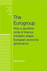 Title: The Eurogroup: How a secretive circle of finance ministers shape European economic governance, Author: Uwe Puetter