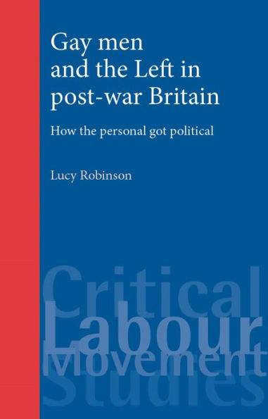 Gay men and the Left in post-war Britain: How the personal got political