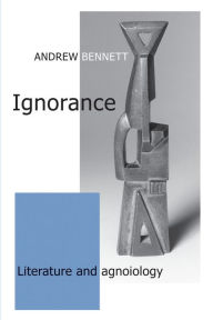 Title: Ignorance: Literature and Agnoiology, Author: Andrew Bennett