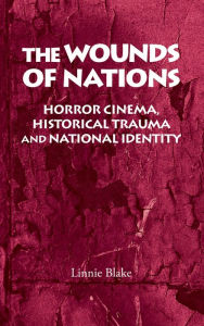Title: The wounds of nations: Horror cinema, historical trauma and national identity, Author: Linnie Blake