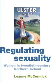 Title: Regulating sexuality: Women in twentieth-century Northern Ireland, Author: Leanne McCormick