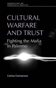 Title: Cultural warfare and trust: Fighting the Mafia in Palermo, Author: Carina Gunnarson