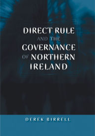 Title: Direct Rule and the Governance of Northern Ireland, Author: Derek Birrell