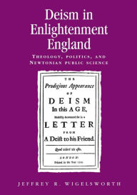 Title: Deism in Enlightenment England: Theology, Politics, and Newtonian Public Science, Author: Jeffrey R. Wigelsworth