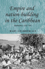 Title: Empire and nation-building in the Caribbean: Barbados, 1937-66, Author: Mary Chamberlain