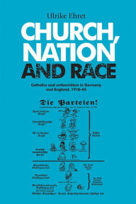 Title: Church, nation and race: Catholics and antisemitism in Germany and England, 1918-45, Author: Ulrike Ehret