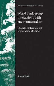 Title: World Bank Group interactions with environmentalists: Changing international organisation identities, Author: Susan Park