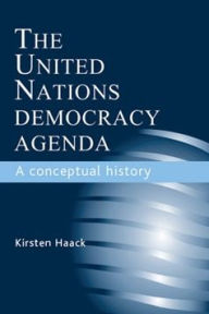 Title: The United Nations Democracy Agenda: A conceptual history, Author: Kirsten Haack