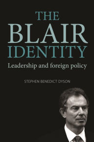 Title: The Blair Identity: Leadership and Foreign Policy, Author: Stephen Benedict Dyson