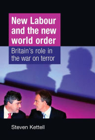 Title: New Labour and the New World Order: Britain's Role in the War on Terror, Author: Steven Kettell