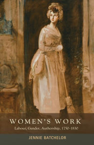 Title: Womens Work: Labour, Gender, Authorship, 1750-1830, Author: Jennie Batchelor