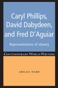 Title: Caryl Phillips, David Dabydeen and Fred D'Aguiar: Representations of slavery, Author: Abigail Ward