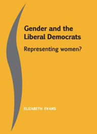 Title: Gender and the Liberal Democrats: Representing women, Author: Elizabeth Evans